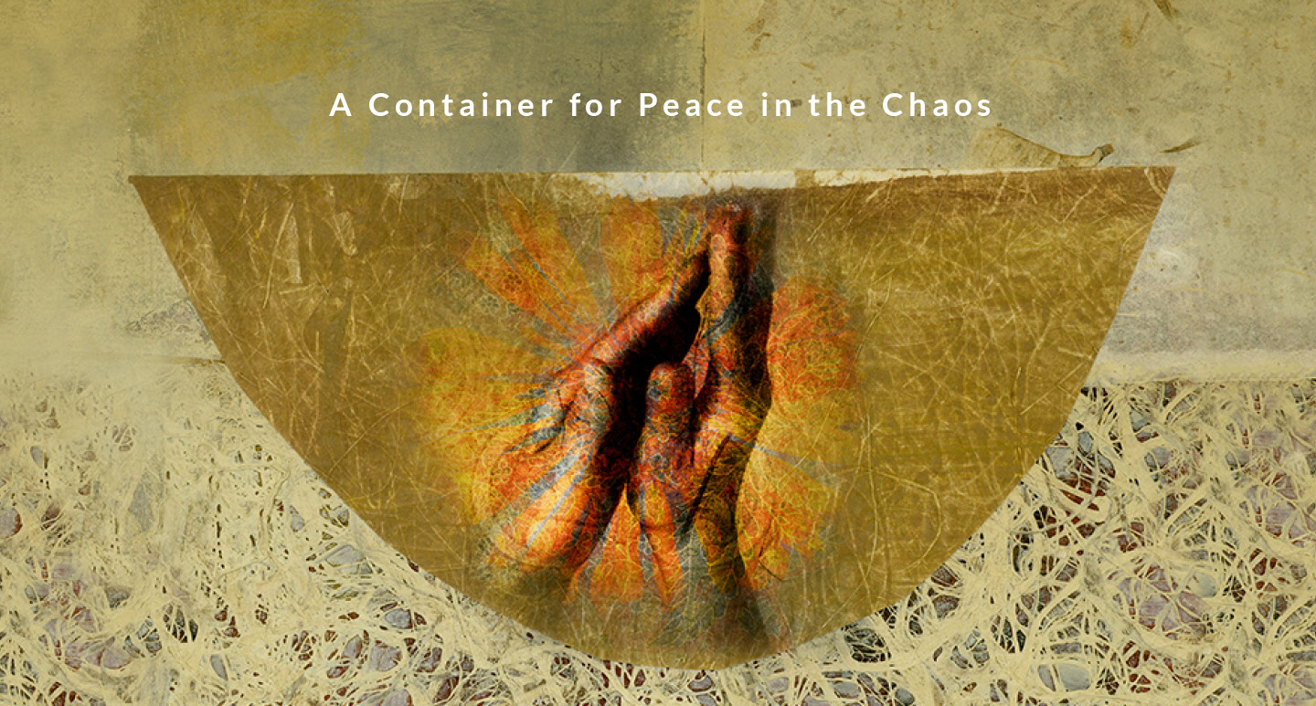 A Container for Peace in the Chaos